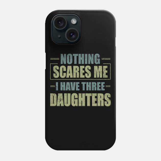 Nothing Scares Me, I Have Three Daughters | Funny Dad Daddy Joke Men Phone Case by Otis Patrick