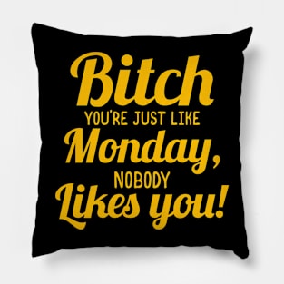 Bitch You're Just like Monday,nobody likes you Pillow