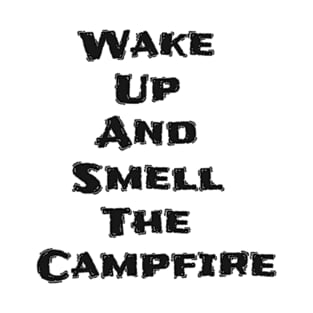 "Wake Up And Smell The Campfire Basic Text White Black Design" T-Shirt