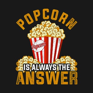 Popcorn Is Always The Answer Movies Popcorn T-Shirt