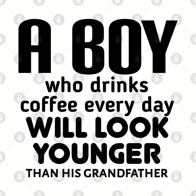 A boy who drinks coffee every day will look younger than his grandfather by radeckari25