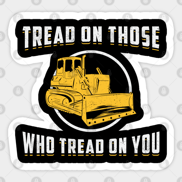 Discover Bulldozer Tread On You Site Construction Worker - Bulldozer - Sticker
