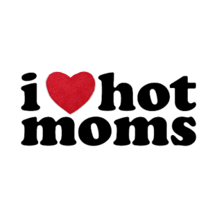 I love hotms  i love milfs I heart milfs - i heart  hot moms - hot moms and hot milfs hunter T-Shirt