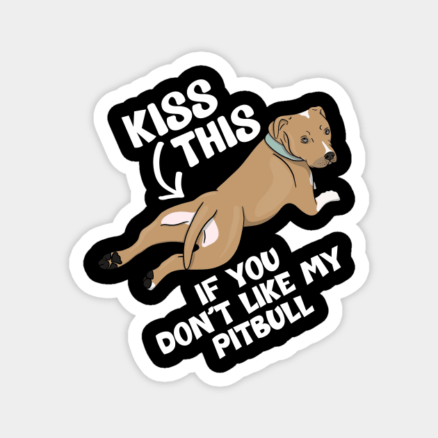 Kiss This If You Don't Like My Pitbull Funny Rescue Dog Lover Magnet by JessieJune
