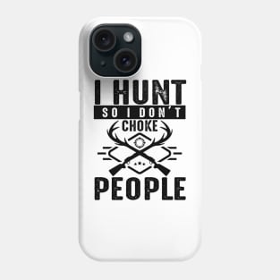 I hunt so I don't Choke people Phone Case