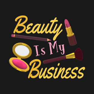 Beauty Is My Business - Quote for Makeup Lovers, Artists and Cosmetologists. Gold and Pink Letters. (Black Background) T-Shirt