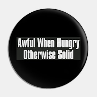 Awful when hungry, otherwise Pin