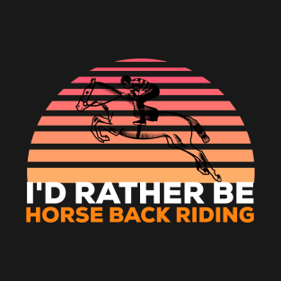 I'd rather be horse back riding horse riding T-Shirt