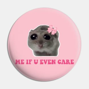 Sad Hamster, Me if u Even Care Pin