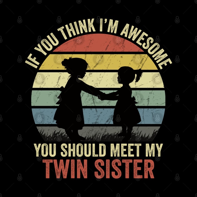 If You Think I'm Awesome You Should Meet My Twin Sister by DragonTees