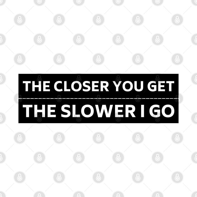 The Closer you Get The Slower I Go, Funny Auto Decal Sticker, Funny car bumper by yass-art