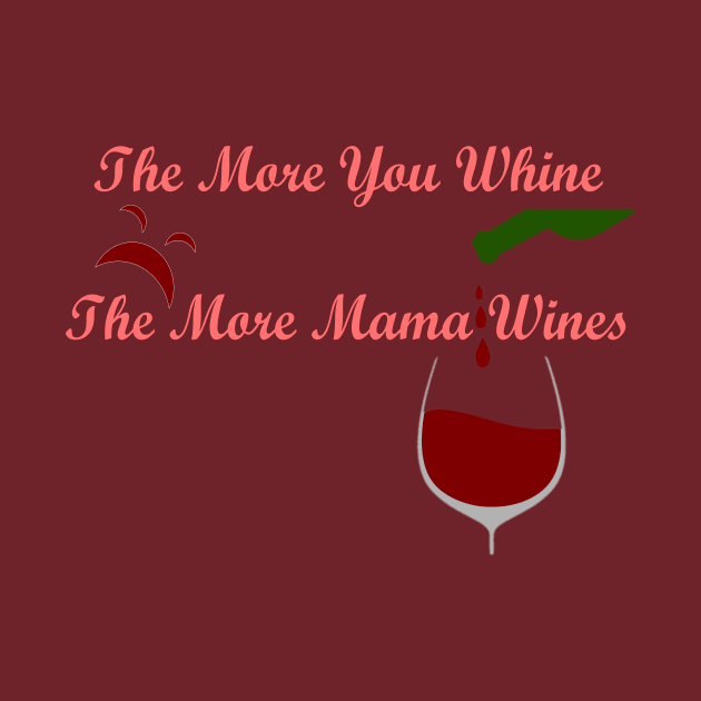 The More You Whine, The More Mama Wines by IORS