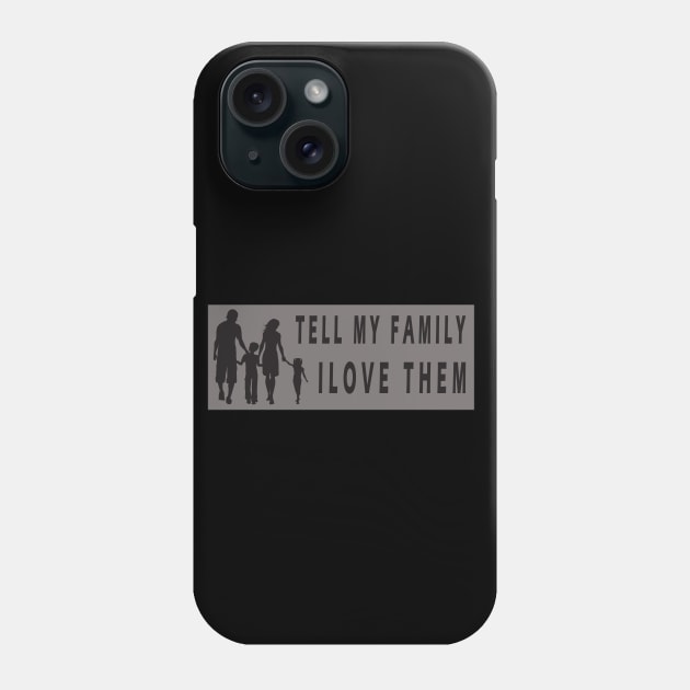 Tell My Family I Love Them Phone Case by qrotero