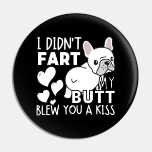 I didn't fart my butt blew you a kiss - Lovers French Bulldog Pin