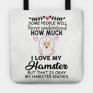 Cute Quote Gift Idea for Hamster Lovers and Owners - Some People Will Never Understand how Much I Love My Hamster but That Is Okay My Hamster Knows Tote