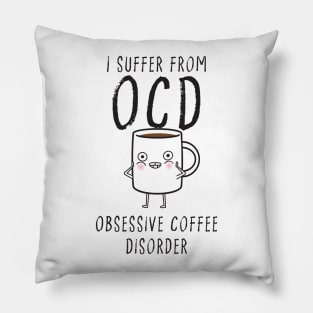 I suffer from OCD... Obsessive Coffee Disorder Pillow