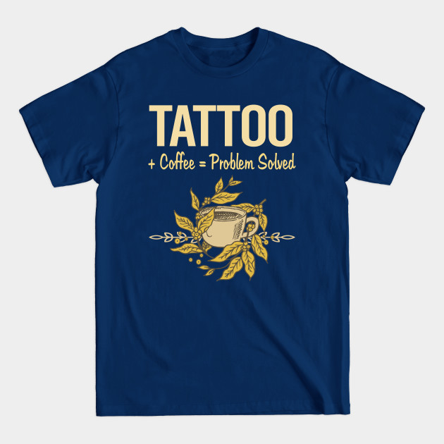Problem Solved Coffee Tattoo - Tattoo - T-Shirt