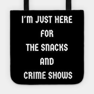 I'm Just Here for the Snacks & Crime Shows (White text) Tote