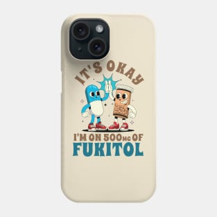 Funny Sayings It's Ok I'm On 500mg Of Fukitol Phone Case