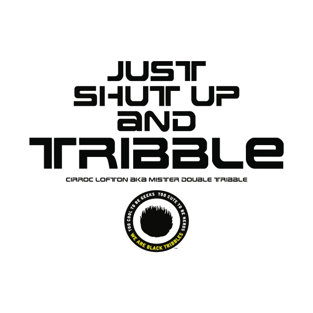 Just Shut Up and TRIBBLE, man! by Black Tribbles