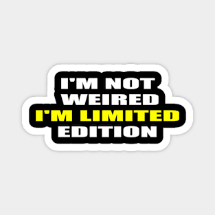 I'm Not Weird I'm Limited  Edition Magnet