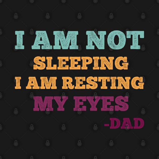 Gift For Dad idea - I Am Not Sleeping I Am Resting My Eyes Dad by MultiiDesign