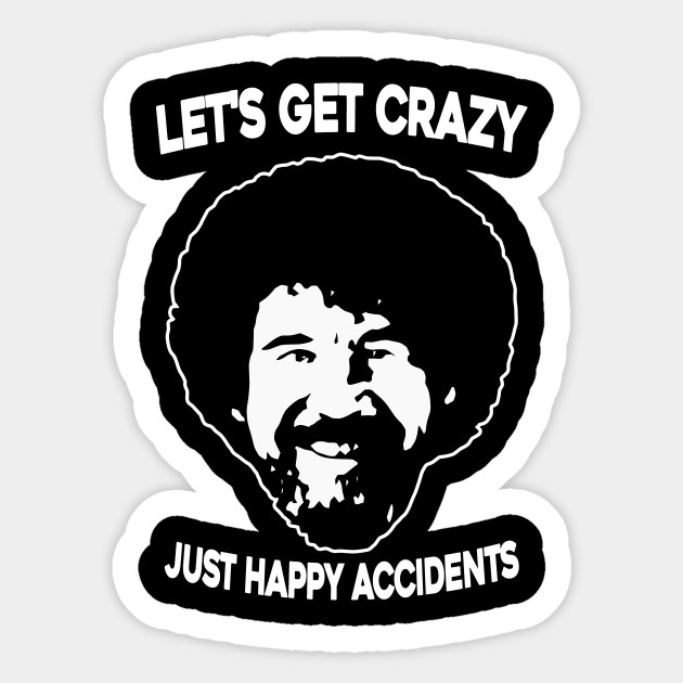 Let S Get Crazy Just Happy Accident Funny Bob Ross Bob Ross Meme Sticker Teepublic Au
