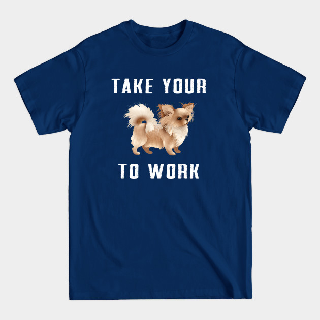 Discover Take your Dog to work - Take Your Dog To Work - T-Shirt