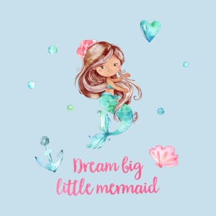 Dream Big Little Mermaid T-Shirt