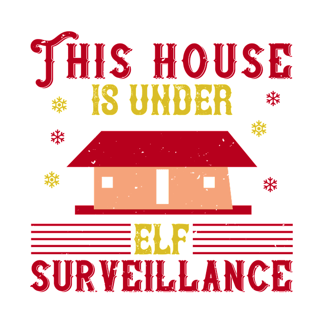 This House Is Under Elf Surveillance by APuzzleOfTShirts