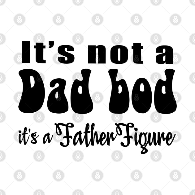 It's not a Dad Bod, it's a Father Figure by TinaGraphics