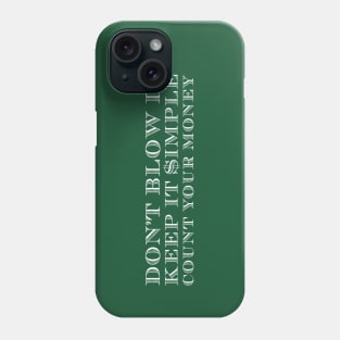 Don't Blow It, Keep It Simple, Count Your Money Phone Case