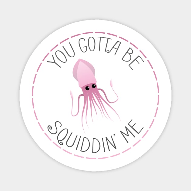 You Gotta be Squiddin' Me Magnet by ryanslatergraphics