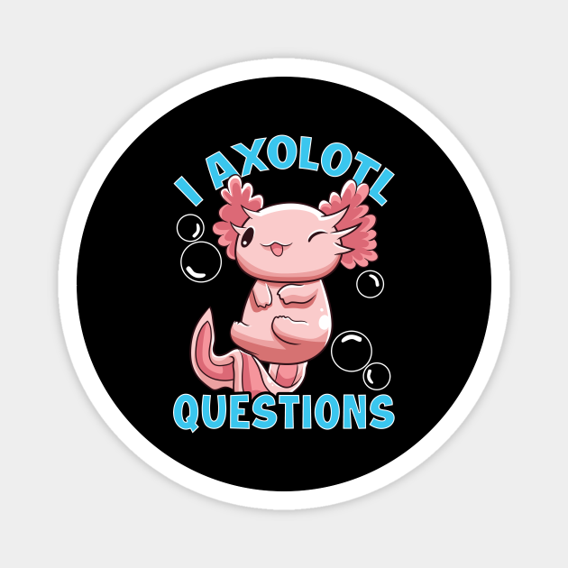 Funny I Axolotl Questions I Ask A Lot Of Questions I Axolotl Questions Aimant Teepublic Fr