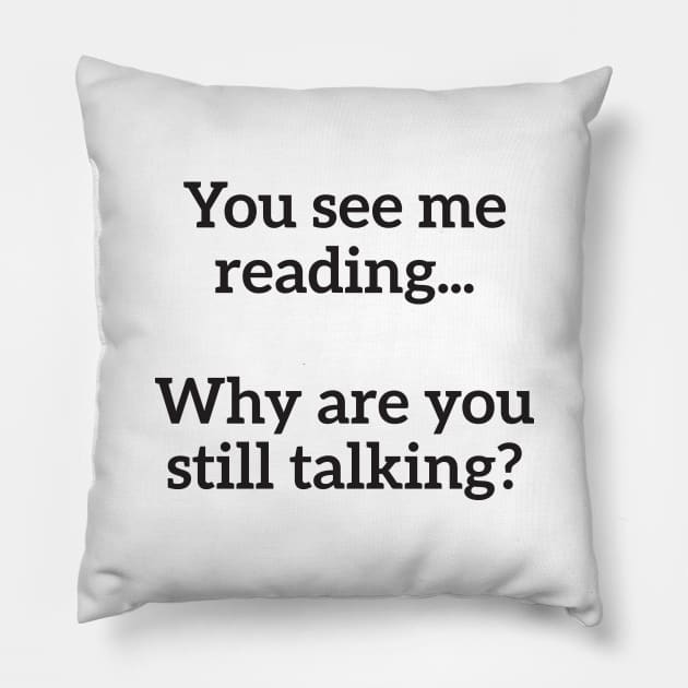 You See Me Reading...Why Are You Still Talking? Nerd Humor Pillow by RedYolk