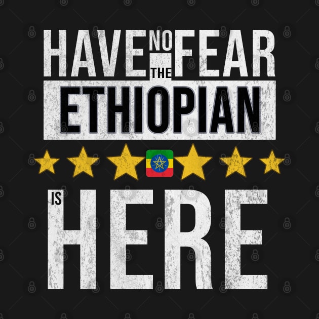 Have No Fear The Ethiopian Is Here - Gift for Ethiopian From Ethiopia by Country Flags