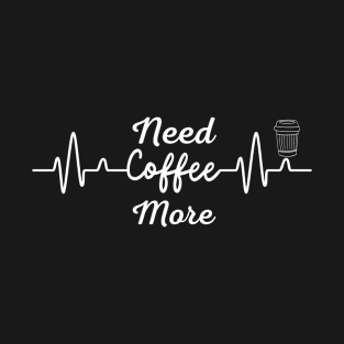 Need More Coffee 8 T-Shirt