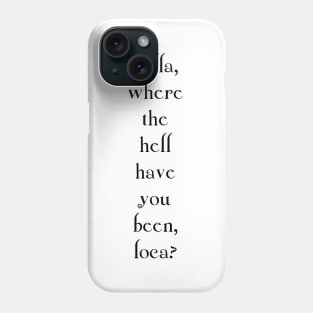 Bella, where the hell have you been, loca? Phone Case