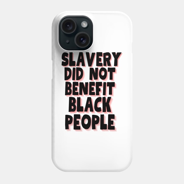 slavery did not benefit black people Phone Case by Magnificent Butterfly