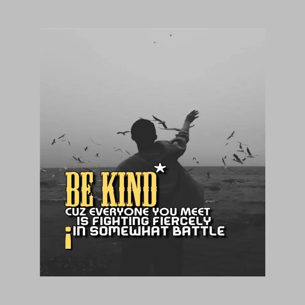 Be kind cuz everyone you meet is fighting fiercely in somewhat battle meme quotes Man's Woman's by Salam Hadi