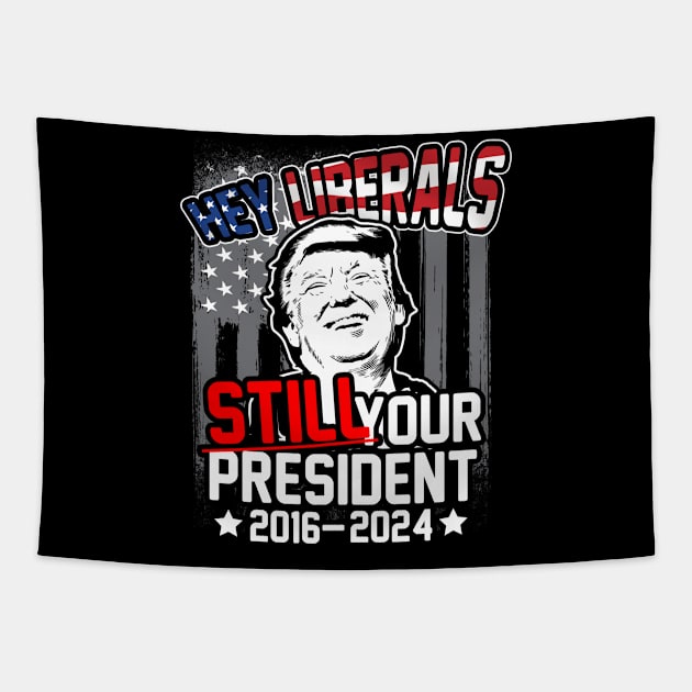 Hey Liberals! Still Your President! Trump 2016 - 2024 Tapestry by thingsandthings