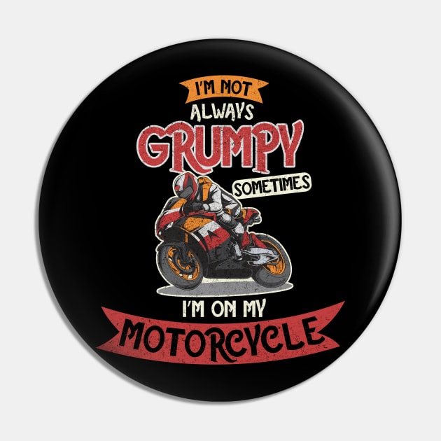 I'm Not always Grumpy, Sometimes I'm on my Motorcycle Pin by BOEC Gear