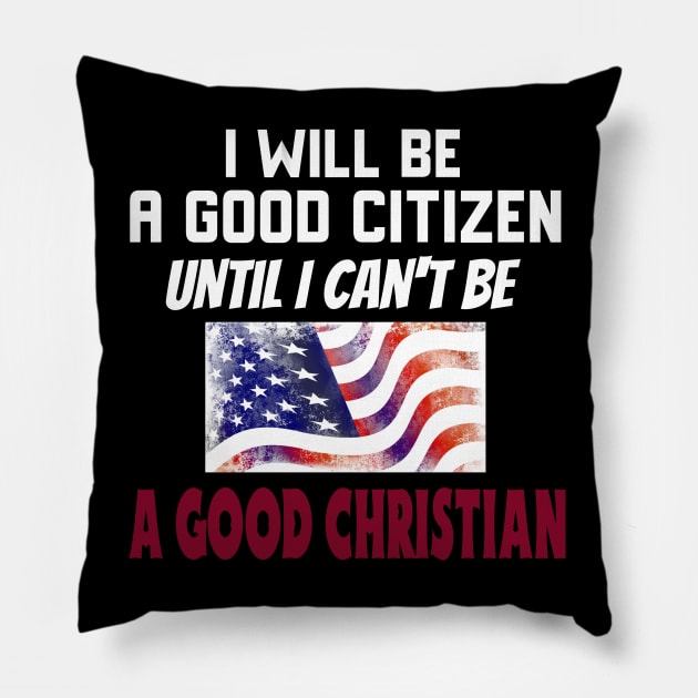 I Will Be a Good Citizen Until I Can't Be a Good Christian. White lettering. Pillow by KSMusselman