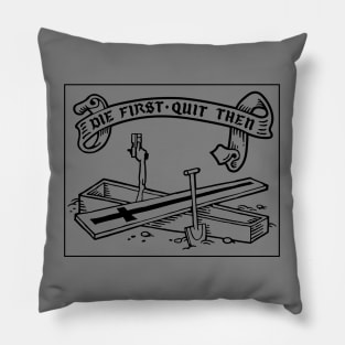 Die first, quit then - black Pillow