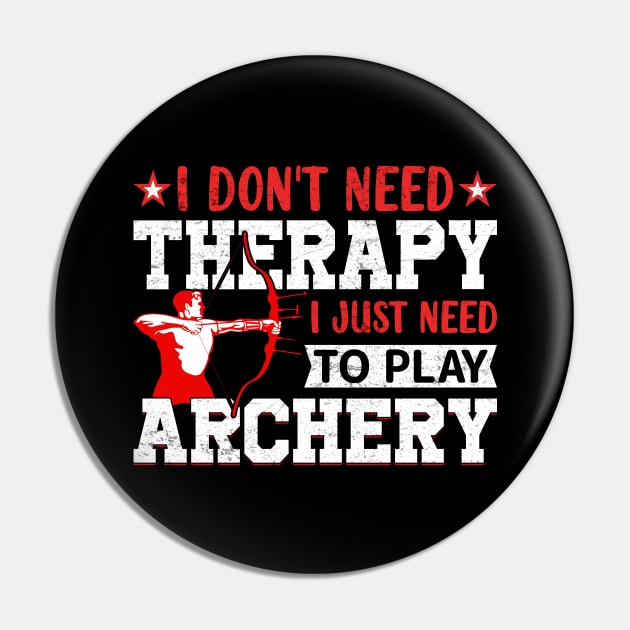 I Don't Need Theraapy I Just Need To Play Archery Pin by busines_night