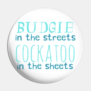 budgie in the streets, cockatoo in the sheets Pin