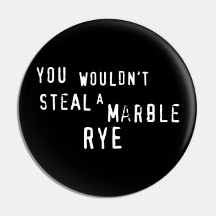 You wouldn't steal a Marble Rye Pin