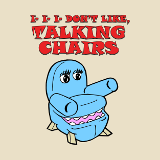 I..I..I Don't Like, Talking Chairs... T-Shirt