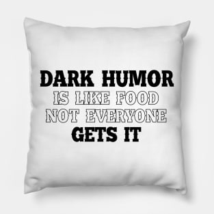 Dark humous is like food not everyone gets it Pillow