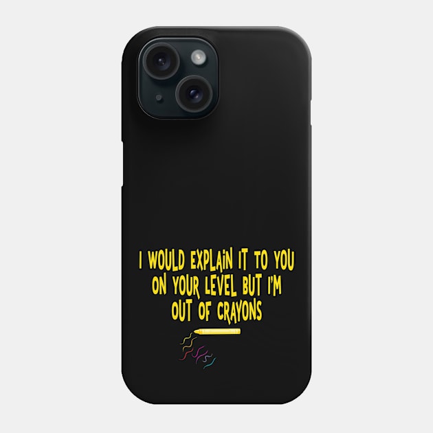 I would explain it to you on your level I'm out of crayons Phone Case by Rosemarie Guieb Designs